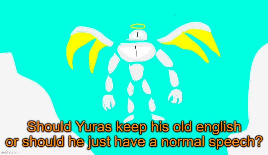 Just wanna know if yall like the old speech or not | Should Yuras keep his old english or should he just have a normal speech? | image tagged in yuras | made w/ Imgflip meme maker