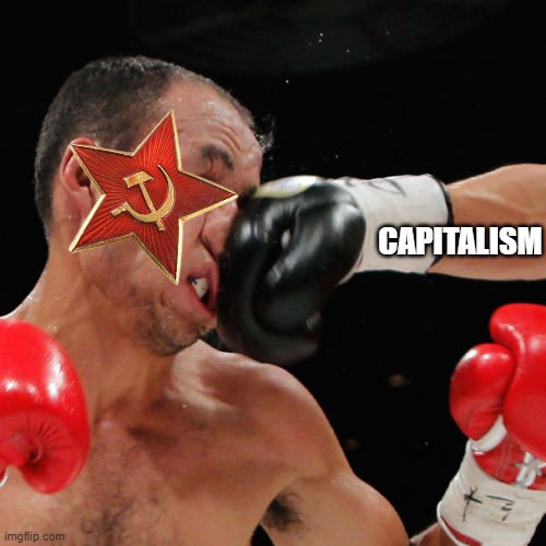 capitalism beats communism any day | CAPITALISM | image tagged in boxer getting punched in the face,capitalism will always,be better than communism | made w/ Imgflip meme maker