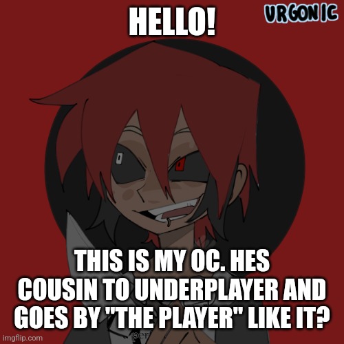 HELLO! THIS IS MY OC. HES COUSIN TO UNDERPLAYER AND GOES BY "THE PLAYER" LIKE IT? | made w/ Imgflip meme maker