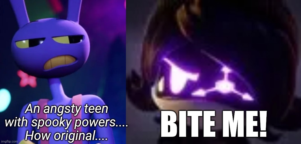 This may or may not be in GlitchX 2024... | An angsty teen with spooky powers.... How original.... BITE ME! | made w/ Imgflip meme maker