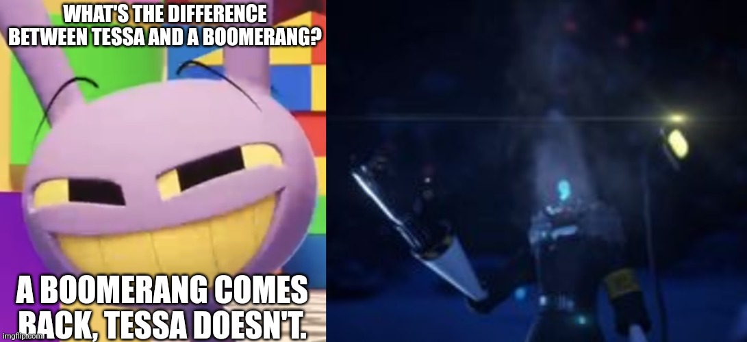 WHAT'S THE DIFFERENCE BETWEEN TESSA AND A BOOMERANG? A BOOMERANG COMES BACK, TESSA DOESN'T. | image tagged in smug jax | made w/ Imgflip meme maker