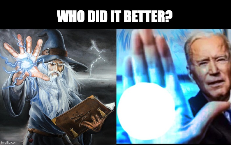 Same Image | WHO DID IT BETTER? | image tagged in ancient wizard,biden blasted,comparison,who did it better | made w/ Imgflip meme maker