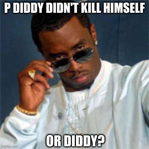 diddy | P DIDDY DIDN'T KILL HIMSELF; OR DIDDY? | image tagged in p diddy | made w/ Imgflip meme maker