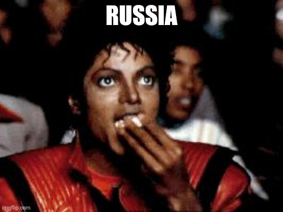 michael jackson eating popcorn | RUSSIA | image tagged in michael jackson eating popcorn | made w/ Imgflip meme maker