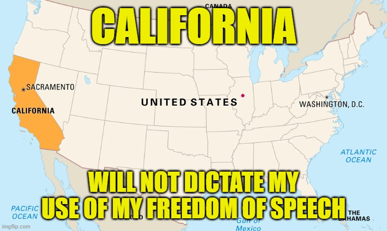 Commifornia | CALIFORNIA; WILL NOT DICTATE MY USE OF MY FREEDOM OF SPEECH | image tagged in california,maga,make america great again,gavin,trump,first amendment | made w/ Imgflip meme maker