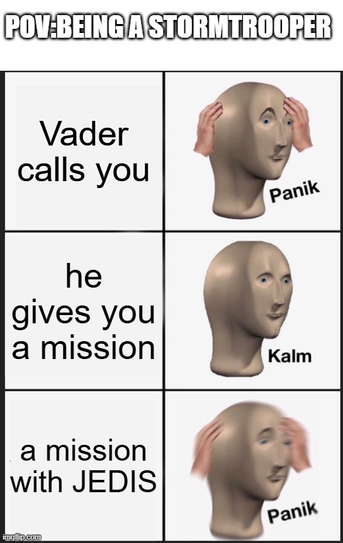 Panik Kalm Panik Meme | POV:BEING A STORMTROOPER; Vader calls you; he gives you a mission; a mission with JEDIS | image tagged in memes,panik kalm panik | made w/ Imgflip meme maker