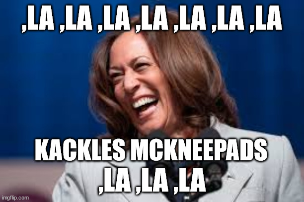 ,LA ,LA ,LA ,LA ,LA ,LA ,LA; KACKLES MCKNEEPADS; ,LA ,LA ,LA | image tagged in princess slurpy | made w/ Imgflip meme maker