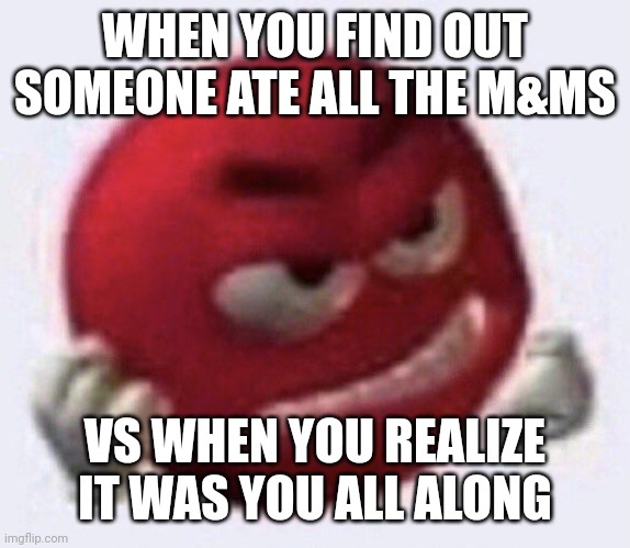 M&M Vs Ayam | WHEN YOU FIND OUT SOMEONE ATE ALL THE M&MS; VS WHEN YOU REALIZE IT WAS YOU ALL ALONG | image tagged in red m m angry,chicken | made w/ Imgflip meme maker