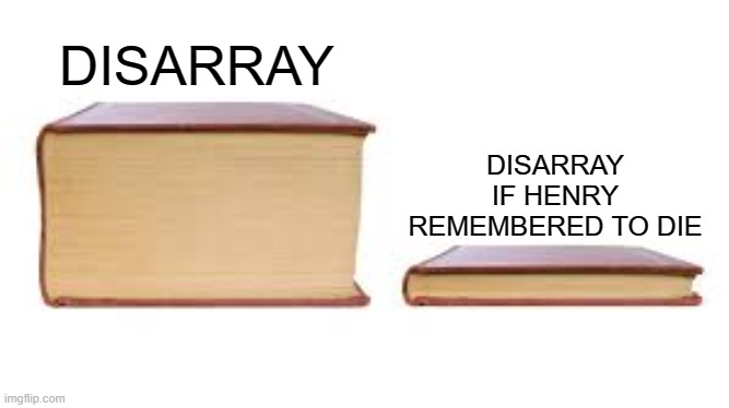 Disarray meme 1 | DISARRAY; DISARRAY IF HENRY REMEMBERED TO DIE | image tagged in big book small book,thomas the tank engine,ttte fanfic | made w/ Imgflip meme maker