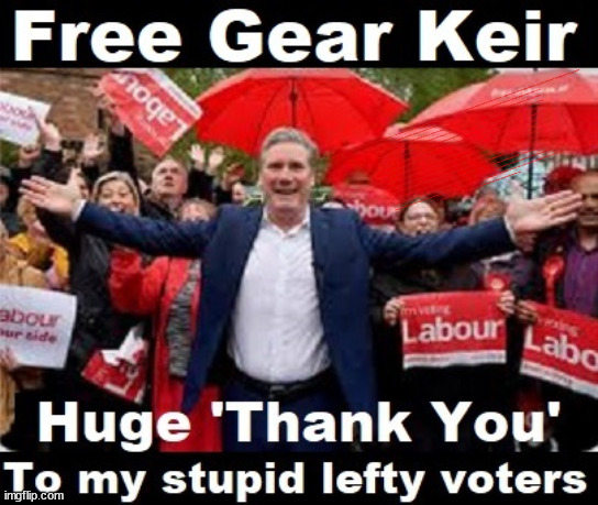 Free-Gear Keir Thanks Labour Voters #TwoTierKeir #FreeGearKeir | Cap't Hypocrite and his team AKA; PLEASE HELP; STARMER TO CUT; Pensioners to FREEZE under Starmer? Rayner - Starmer - Reeves; So, THAT'S why it had to go? Coward; #TwoTierKeir; SCRAP 'RIGHT TO BUY'? Glad I Sold Mine; HYPOCRITE RAYNER TO SCRAP 'RIGHT TO BUY'? PULLING UP LADDER FROM WORKING PEOPLE !!! TO HOUSE ILLEGAL MIGRANTS ??? Sold mine just before the election; About; As useful in No.10; Starmer lives in his own 'Dreamworld' Bubble; Smash gangs; Ban Smoking; NEVER, EVER; How does Starmer Negate UK Law? LAWLESS BRITAIN !!! 'ILLEGAL' = 'IRREGULAR'; UNDER STARMER'S; 'illegal' v 'irregular'; THIS IS MY COUNTRY ! I was born & bred here; No one has the right to Force entry and spend time in my home; So much for Brexit . . . STARMER 'GREEN LIGHTS' 20 MPH ZONES; Is it time to; Wave Goodbye; What happens to the BODIES? THE VALUE OF LIFE? 'IRREGULAR IMMIGRANTS'; Claim back Trafficking Expenses? Taxpayers expense? UK BURNS; UNDER; Welcome to the UK under Starmer . . . They could have chosen Farage or Sunak; IF FAST-TRACKING RIOTERS WORKS AS A DETERRENT . . . #TwoTierKeir; ELECTION PLEDGE STARMER LIED TO US !!! Sir Keir Rodney Starmer; #TripleLock; SMEG HEAD CONCEDES; Titchy Starmer; 'PUTTING COUNTRY FIRST'; Party second; On top of the £480m already given to France to 'stop the boats'; DEAR UK VOTERS AS YOU FAILED TO SUPPORT THE TORIES; NEW HOME FOR OUR MIGRANT FRIENDS; COMING TO YOUR AREA SOON; Labour pledge 'Urban centres' to help house 'Our Fair Share' of our new Migrant friends; New Home for our New Immigrant Friends !!! The only way to keep the illegal immigrants in the UK; CITIZENSHIP FOR ALL; ; Amnesty For all Illegals; Sir Keir Starmer MP; Muslim Votes Matter; Blood on Starmers hands? Burnham; Taxi for Rayner ? #RR4PM;100's more Tax collectors; Higher Taxes Under Labour; We're Coming for You; Labour pledges to clamp down on Tax Dodgers; Higher Taxes under Labour; Rachel Reeves Angela Rayner Bovvered? Higher Taxes under Labour; Risks of voting Labour; * EU Re entry? * Mass Immigration? * Build on Greenbelt? * Rayner as our PM? * Ulez 20 mph fines? * Higher taxes? * UK Flag change? * Muslim takeover? * End of Christianity? * Economic collapse? TRIPLE LOCK' Anneliese Dodds Rwanda plan Quid Pro Quo UK/EU Illegal Migrant Exchange deal; UK not taking its fair share, EU Exchange Deal = People Trafficking !!! Starmer to Betray Britain, #Burden Sharing #Quid Pro Quo #100,000; #Immigration #Starmerout #Labour #wearecorbyn #KeirStarmer #DianeAbbott #McDonnell #cultofcorbyn #labourisdead #labourracism #socialistsunday #nevervotelabour #socialistanyday #Antisemitism #Savile #SavileGate #Paedo #Worboys #GroomingGangs #Paedophile #IllegalImmigration #Immigrants #Invasion #Starmeriswrong #SirSoftie #SirSofty #Blair #Steroids AKA Keith ABBOTT BACK; Amnesty for 90,000 illegal immigrants; WHY WOULDN'T THE RWANDA PLAN WORK ? #TwoTierKeir; But they; VOTED STARMER ! #TwoTierKeir; #TwoTierKeir; UNDER STARMER? 11/8/24 two more DEAD; Yvette Cooper; Rwanda deterrent cancelled due to cost? 11/8/24 Two more DEAD; Blood on the hands of Yvette Cooper & Starmer; Are the DEAD the only ones who get returned? To the last of the UK's Gold reserves? #2ndGearKeir; as Starmer signals 'Surrender' to the EU? SAME APPLIES TO MY COUNTRY ! No one has the right to come into my home uninvited; SAME APPLIES TO MY COUNTRY ! No one has a right to enter 'MY COUNTRY' uninvited ! In Starmer's Lawless Britain? If we pick them up they become 'irregular', not 'Illegal' !!! lol; VOTE LABOUR AGAIN !!! 4 day week; Tory Black Hole; 6pm Fri; #TwoTierKeir; #StarmerOut; As he was at the CPS; His Dad was a toolmaker lol; WHAT HAS THE LABOUR PARTY AND THIS COUNTRY COME TO? Two Homes Rayner; Pulling up ladder from working people !!! What has the Labour Party come to? Starmer to scrap Thatchers 'Right to Buy' Scheme? Out looking for more OAP's to target? WINTER FUEL PAYMENTS? Or Post your donations to . . . Lady Victoria Starmer 10 Downing St London SW1A 2AA; The; Grifters; Hey - Where's our free stuff? | image tagged in illegal immigration,stop boats rwanda,hypocrite starmer,palestine hamas muslim vote,twotierkeir freegearkeir,labourisdead | made w/ Imgflip meme maker