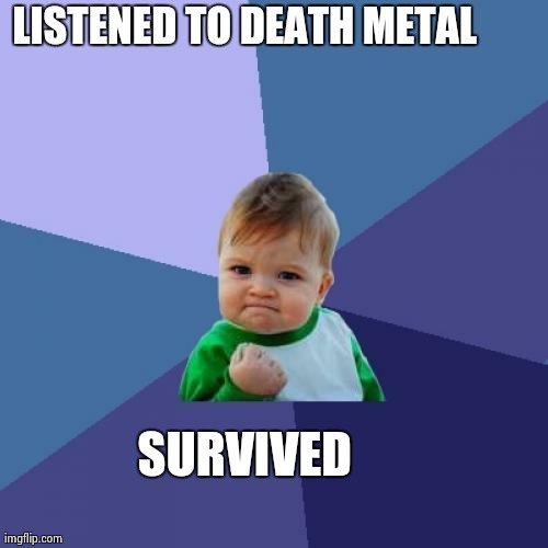 Success Kid Meme | LISTENED TO DEATH METAL SURVIVED | image tagged in memes,success kid | made w/ Imgflip meme maker