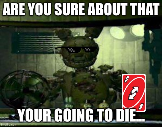 FNAF Springtrap in window | ARE YOU SURE ABOUT THAT; YOUR GOING TO DIE... | image tagged in fnaf springtrap in window | made w/ Imgflip meme maker