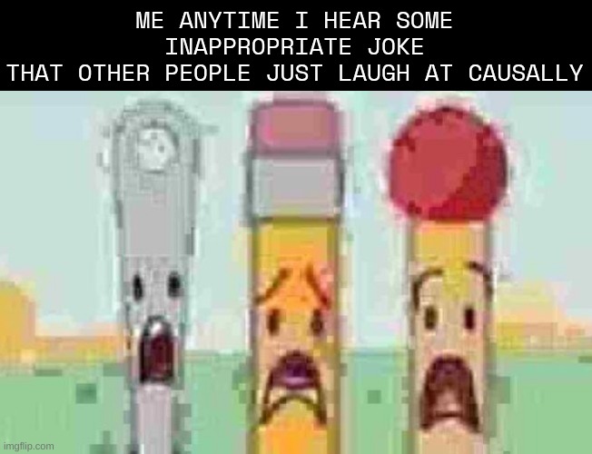 and i mean like some type of threat like "go kys" or "im going to grape you" like bro that's not funny | ME ANYTIME I HEAR SOME
INAPPROPRIATE JOKE
THAT OTHER PEOPLE JUST LAUGH AT CAUSALLY | image tagged in needle pencil and match low res | made w/ Imgflip meme maker