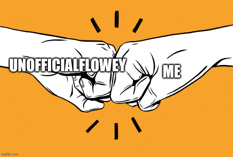 Fist bump | UNOFFICIALFLOWEY ME | image tagged in fist bump | made w/ Imgflip meme maker