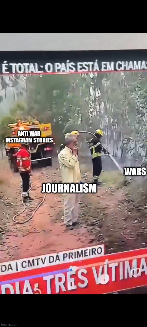 Journalists vs instagram'ers | ANTI WAR INSTAGRAM STORIES; WARS; JOURNALISM | image tagged in memes | made w/ Imgflip meme maker