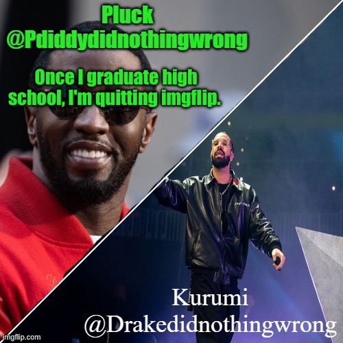 Pluck and Kurumi shared announcement | Once I graduate high school, I'm quitting imgflip. | image tagged in pluck and kurumi shared announcement | made w/ Imgflip meme maker