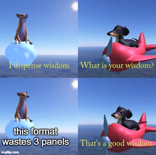 WISDUMB | this format wastes 3 panels | image tagged in wisdom dog | made w/ Imgflip meme maker