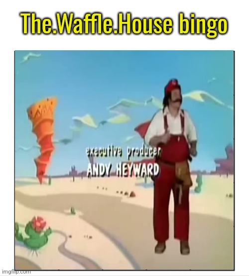 Do the Mario! Swing your arms, from side to side Come on! Its time to go do the Mario! Take one step, and then again Lets do the | image tagged in the waffle house bingo | made w/ Imgflip meme maker