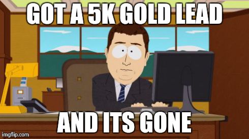 League of legends | GOT A 5K GOLD LEAD AND ITS GONE | image tagged in memes,aaaaand its gone | made w/ Imgflip meme maker