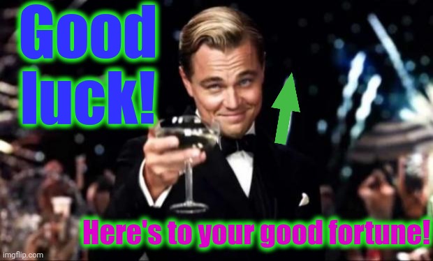 di caprio  | Good luck! Here's to your good fortune! | image tagged in di caprio | made w/ Imgflip meme maker