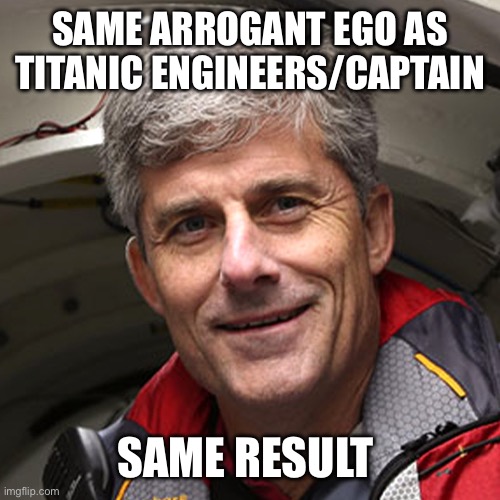 Stockton Rush | SAME ARROGANT EGO AS TITANIC ENGINEERS/CAPTAIN SAME RESULT | image tagged in stockton rush | made w/ Imgflip meme maker