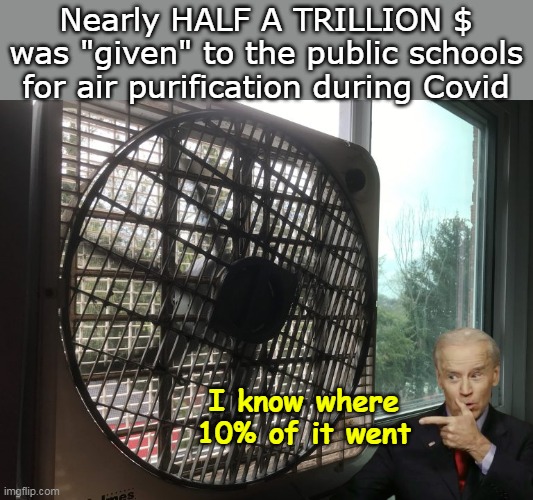 "HOW IT'S GOING" Remember in November | Nearly HALF A TRILLION $ was "given" to the public schools for air purification during Covid; I know where 10% of it went | image tagged in not one school has had hvac replaced meme | made w/ Imgflip meme maker