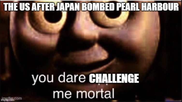 THE US AFTER JAPAN BOMBED PEARL HARBOUR | image tagged in memes | made w/ Imgflip meme maker