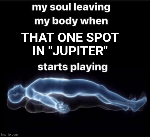 Heaven | THAT ONE SPOT IN "JUPITER" | image tagged in soul leaving body | made w/ Imgflip meme maker