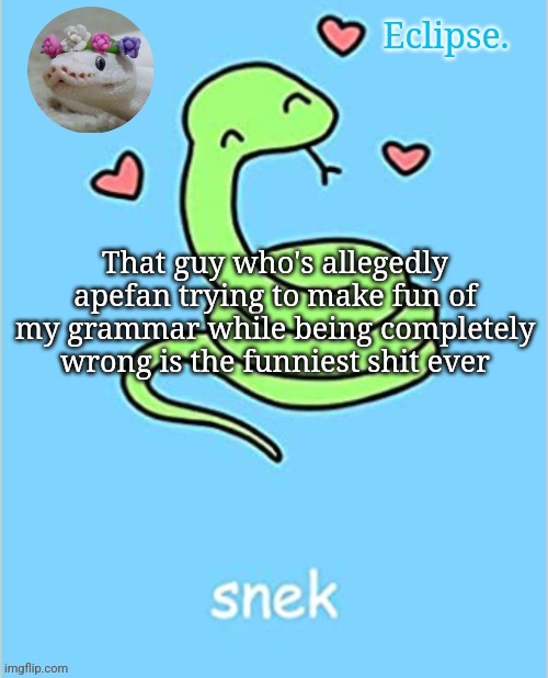 . | That guy who's allegedly apefan trying to make fun of my grammar while being completely wrong is the funniest shit ever | image tagged in h | made w/ Imgflip meme maker