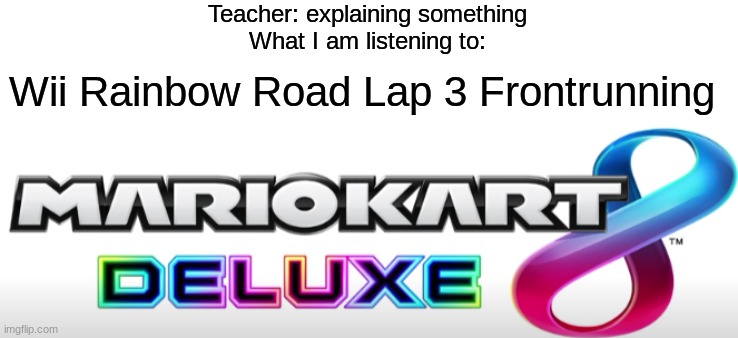 Get out of lecture free card | Teacher: explaining something
What I am listening to:; Wii Rainbow Road Lap 3 Frontrunning | image tagged in blank white template | made w/ Imgflip meme maker