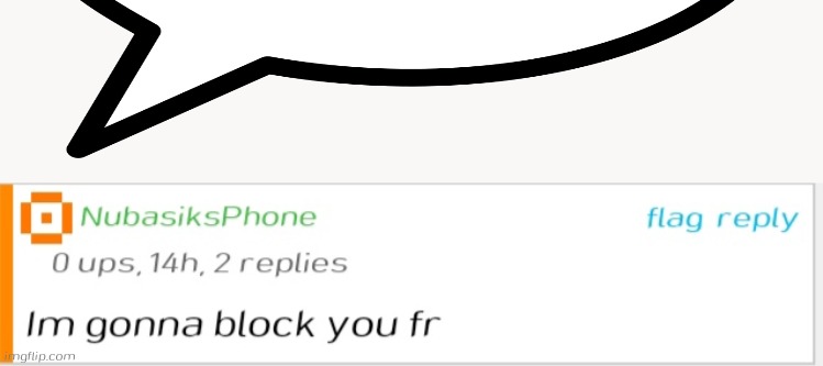 NubasiksPhone Im gonna block you fr | image tagged in nubasiksphone im gonna block you fr | made w/ Imgflip meme maker