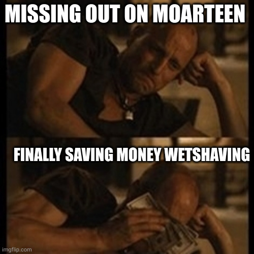 Crying with money | MISSING OUT ON MOARTEEN; FINALLY SAVING MONEY WETSHAVING | image tagged in crying with money | made w/ Imgflip meme maker