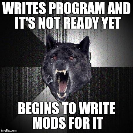 Insanity Wolf Meme | WRITES PROGRAM AND IT'S NOT READY YET BEGINS TO WRITE MODS FOR IT | image tagged in memes,insanity wolf | made w/ Imgflip meme maker