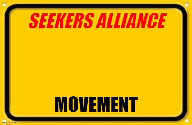 Seeker role | SEEKERS ALLIANCE; MOVEMENT | image tagged in memes,blank yellow sign | made w/ Imgflip meme maker