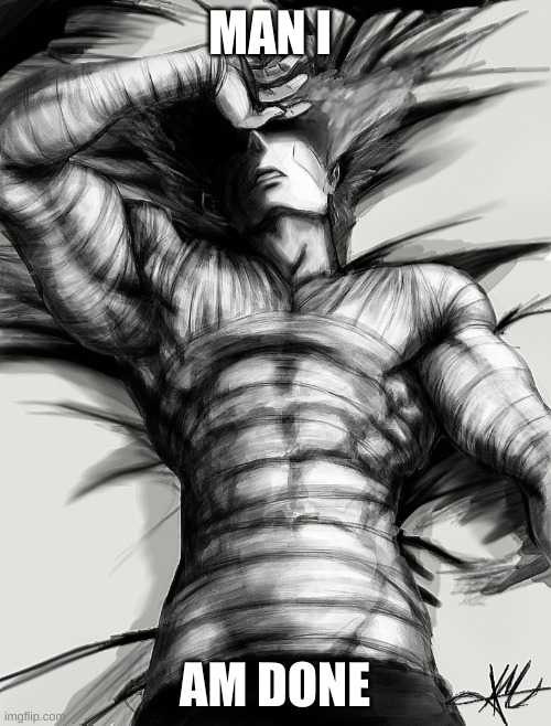 garou tired | MAN I AM DONE | image tagged in garou tired | made w/ Imgflip meme maker