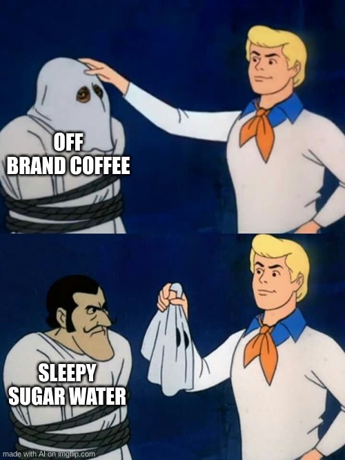 Scooby doo mask reveal | OFF BRAND COFFEE; SLEEPY SUGAR WATER | image tagged in scooby doo mask reveal | made w/ Imgflip meme maker
