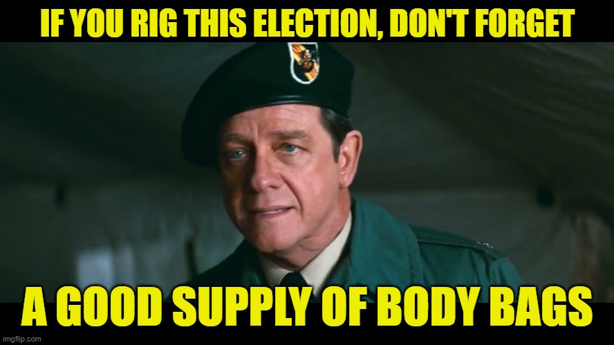 Rigged Elections have Consequences | IF YOU RIG THIS ELECTION, DON'T FORGET; A GOOD SUPPLY OF BODY BAGS | image tagged in rambo,maga,make america great again,rigged elections,trump,voter fraud | made w/ Imgflip meme maker