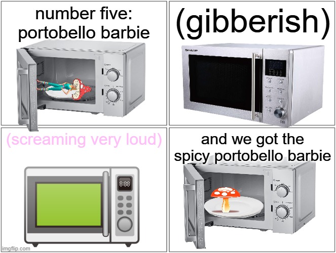 barbie gets microwaved | number five: portobello barbie; (gibberish); (screaming very loud); and we got the spicy portobello barbie | image tagged in memes,blank comic panel 2x2,pwned,microwave | made w/ Imgflip meme maker