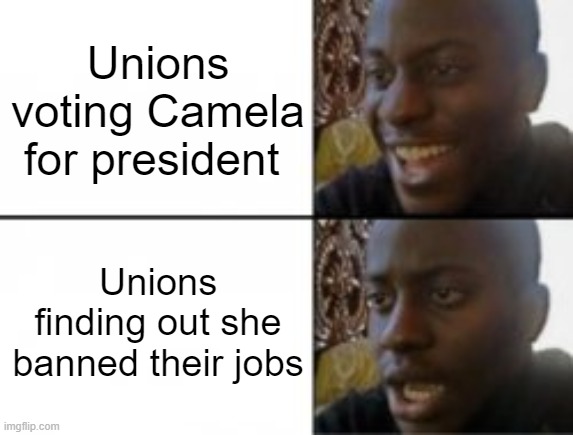 Hey if you want to cut your own throat, don't let me stop you. | Unions voting Camela for president; Unions finding out she banned their jobs | image tagged in happy sad,funny memes,sad,political humor,donald trump approves,stupid liberals | made w/ Imgflip meme maker