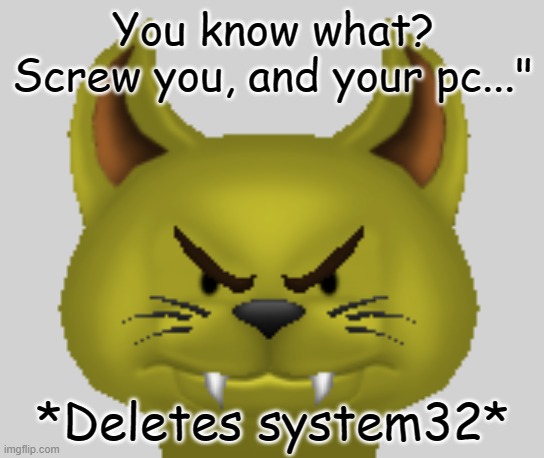 The Windows XP dog has had enough | You know what? Screw you, and your pc..."; *Deletes system32* | made w/ Imgflip meme maker