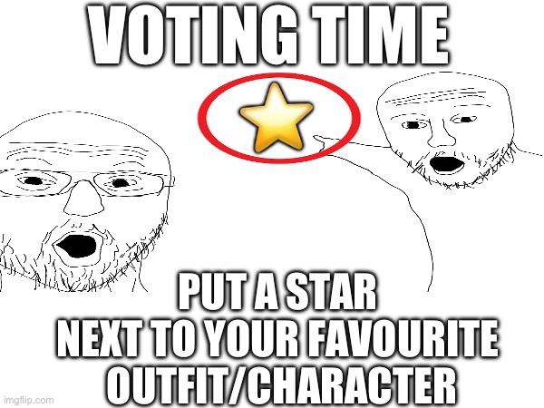 Only vote for one since there’s three entries (theme is idol’s) | VOTING TIME; ⭐️; PUT A STAR 
NEXT TO YOUR FAVOURITE 
OUTFIT/CHARACTER | made w/ Imgflip meme maker