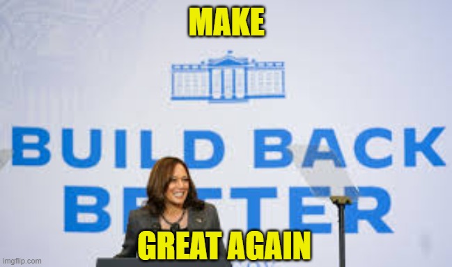 Make Build Back Better Great Again | MAKE; GREAT AGAIN | image tagged in kamala harris,vice president,maga,make america great again,trump,2024 | made w/ Imgflip meme maker