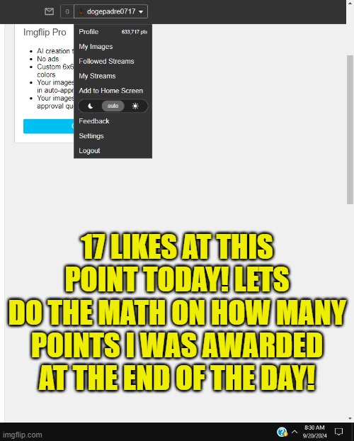 Just to see how bad they are shaving points | 17 LIKES AT THIS POINT TODAY! LETS DO THE MATH ON HOW MANY POINTS I WAS AWARDED AT THE END OF THE DAY! | image tagged in imgflip points,points | made w/ Imgflip meme maker