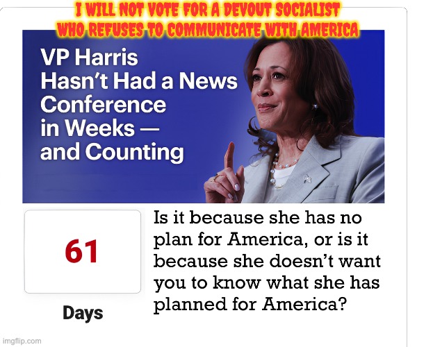 I WILL NOT VOTE FOR A DEVOUT SOCIALIST WHO REFUSES TO COMMUNICATE WITH AMERICA | image tagged in kamala harris,groundhog day 61 | made w/ Imgflip meme maker
