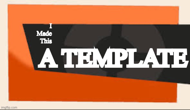 TF2 Meet The | I
Made
This; A TEMPLATE | image tagged in tf2 meet the | made w/ Imgflip meme maker