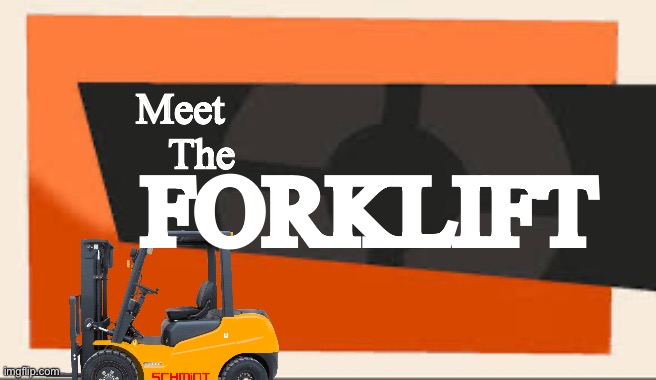 TF2 Meet The | Meet 
The; FORKLIFT | image tagged in tf2 meet the | made w/ Imgflip meme maker