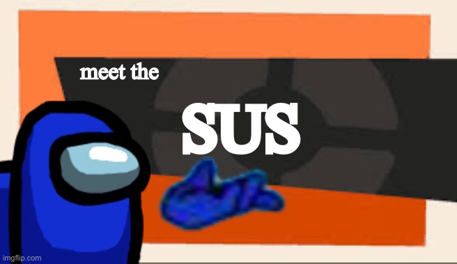 I already know this meme is dead, I just wanted to make it | meet the; SUS | image tagged in tf2 meet the | made w/ Imgflip meme maker