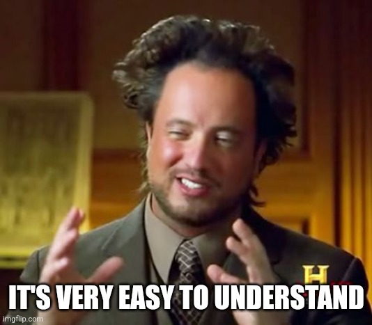 Ancient Aliens Meme | IT'S VERY EASY TO UNDERSTAND | image tagged in memes,ancient aliens | made w/ Imgflip meme maker