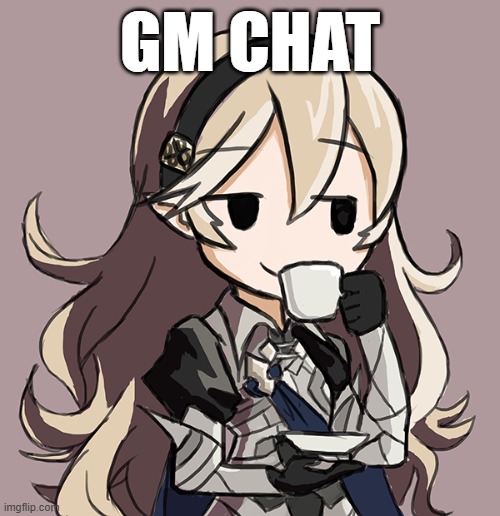 Corrin Being Smug While Drinking Tea | GM CHAT | image tagged in corrin being smug while drinking tea | made w/ Imgflip meme maker