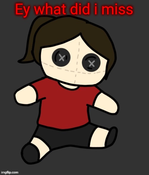 Dea plushie (thanks Disco) | Ey what did i miss | image tagged in dea plushie thanks disco | made w/ Imgflip meme maker